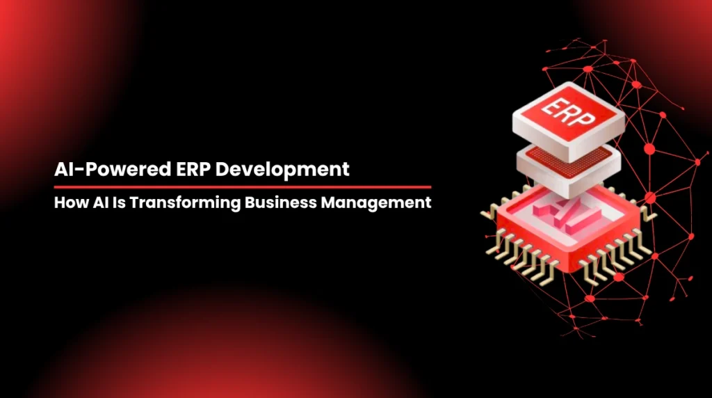 AI-Powered ERP Development: How AI Is Transforming Business Management
